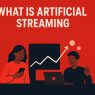 What is Artificial Streaming?